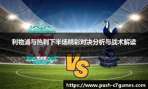 利物浦与热刺下半场精彩对决分析与战术解读